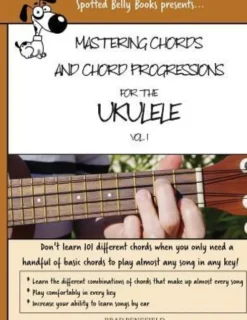 Mastering Chords for the Ukulele: Mastering Chords and Chord Progressions for the Ukulele