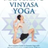 Mastering Vinyasa Yoga: The Yoga Synthesis Guide to Dynamic Sequencing with Hundreds of Photos and Instructions