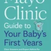 Mayo Clinic Guide to Your Baby's First Years, 3rd Edition