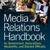 Media Relations Handbook for Government, Associations, Nonprofits, and Elected Officials, 2e