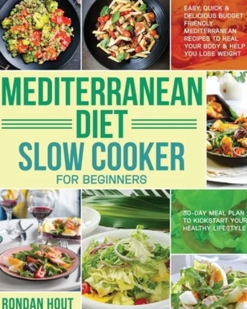 Mediterranean Diet Slow Cooker for Beginners: Easy, Quick & Delicious Budget Friendly Mediterranean Recipes to Heal Your Body & Help You Lose Weight (
