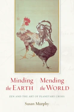 Minding the Earth, Mending the World: Zen and the Art of Planetary Crisis