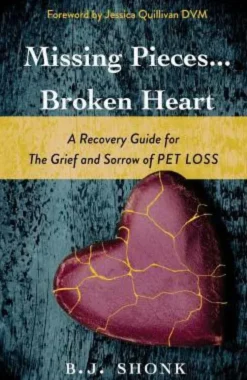 Missing Pieces...Broken Heart: A Recovery Guide for the Grief and Sorrow of Pet Loss
