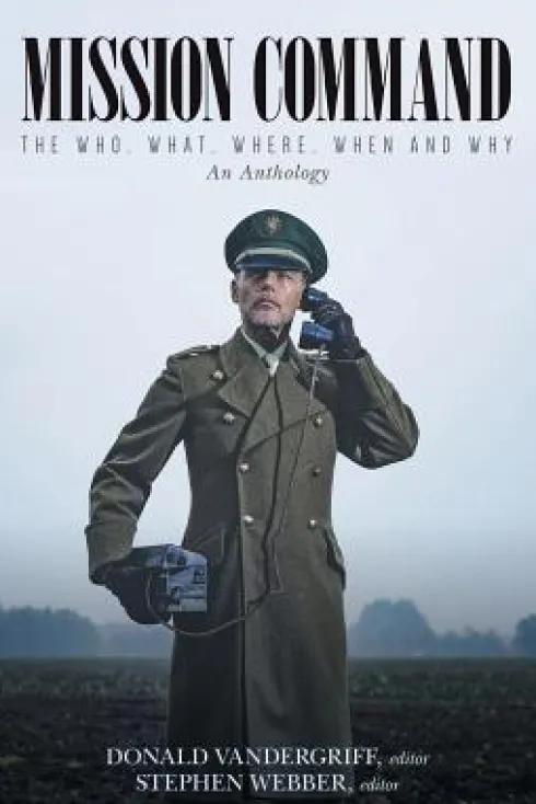 Mission Command: The Who, What, Where, When and Why An Anthology