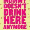 Mommy Doesn't Drink Here Anymore