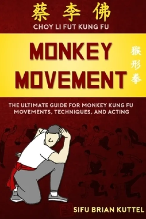 Monkey Movement: The Ultimate Guide for Monkey Kung Fu Movements, Techniques, and Acting