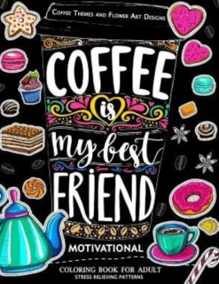 Motivation Coloring Book for Adult: Coffee is My Best Friend (Coffee, Animals and Flower design pattern)
