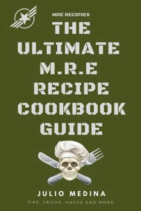 Mre Recipes: The Ultimate M.R.E Recipe Cookbook and Guide
