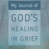 My Journal of God's Healing in Grief (Revised Edition)