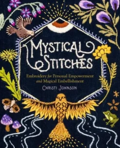 Mystical Stitches: Embroidery for Personal Empowerment and Magical Embellishment