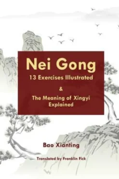 Nei Gong 13 Exercises Illustrated and The Meaning of Xing Yi Explained