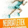 Neuroatletiek voor Beginners: Verbeter Kracht, Coördinatie en Conditie met Neurocentrische Training – Inclusief een 10-Weeks Actieplan en Opwarmprogramma voor Neuroatletische Training