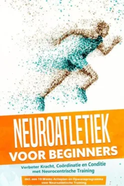 Neuroatletiek voor Beginners: Verbeter Kracht, Coördinatie en Conditie met Neurocentrische Training – Inclusief een 10-Weeks Actieplan en Opwarmprogramma voor Neuroatletische Training