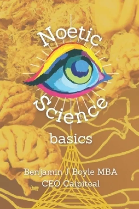 Noetic Science Basics: The basics of the science of conciousness and spirituality