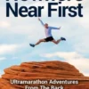 Nowhere Near First: Ultramarathon Adventures From The Back Of The Pack