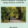 Older and Wiser: Classical Buddhist Teachings on Aging, Sickness, and Death