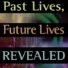 Past Lives, Future Lives Revealed