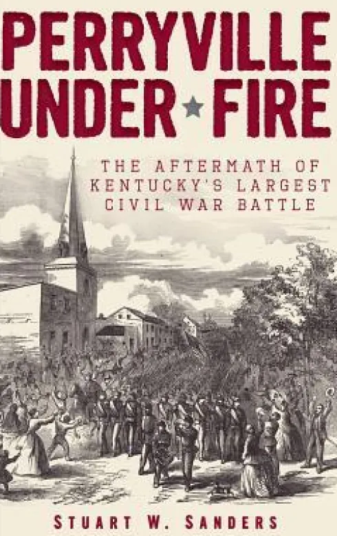 Perryville Under Fire: The Aftermath of Kentucky's Largest Civil War Battle