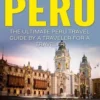Peru: The Ultimate Peru Travel Guide By A Traveler For A Traveler: The Best Travel Tips; Where To Go, What To See And Much M