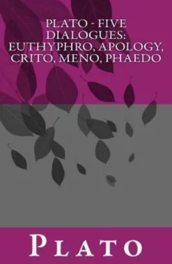 Plato - Five Dialogues: Euthyphro, Apology, Crito, Meno, Phaedo