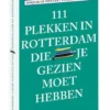 111 Plekken In Rotterdam Die Je Gezien Moet Hebben