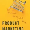 Product Marketing Debunked: The Essential Go-To-Market Guide