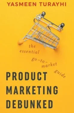 Product Marketing Debunked: The Essential Go-To-Market Guide