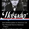 Richard Hofstadter: Anti-Intellectualism in American Life, The Paranoid Style in American Politics, Uncollected Essays 1956-1965 (LOA #330)