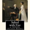 Salted with Fire, By George MacDonald, A NOVEL (Classic Books): George MacDonald (10 December 1824 - 18 September 1905) was a Scottish author, poet, a