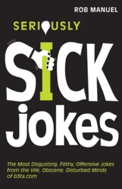 Seriously Sick Jokes: The Most Disgusting, Filthy, Offensive Jokes from the Vile, Obscene, Disturbed Minds of B3ta.com