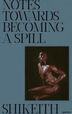 Shikeith: Notes towards Becoming a Spill
