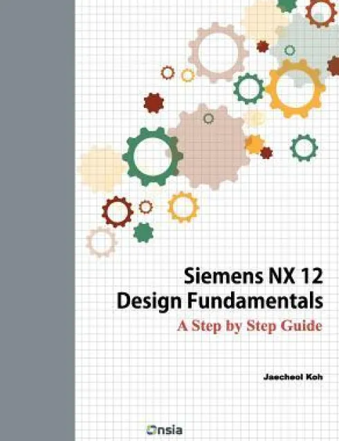 Siemens NX 12 Design Fundamentals: A Step by Step Guide