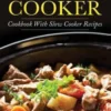 Slow Cooker: Cookbook with Slow Cooker Recipes