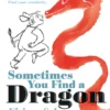 Sometimes You Find a Dragon: Find Your Dragon. Find Your Creativity.