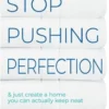 Stop Pushing Perfection: & just create a home you can actually keep neat