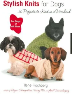 Stylish Knits for Dogs: 30 Projects to Knit in a Weekend