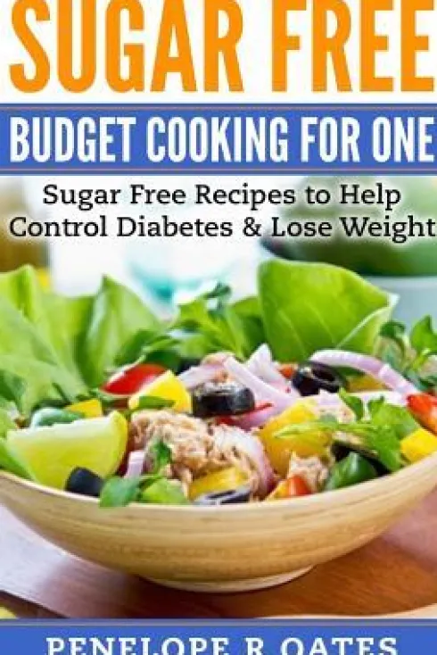 Sugar Free Budget Cooking for One: Sugar Free Recipes to Help Control Diabetes & Lose Weight