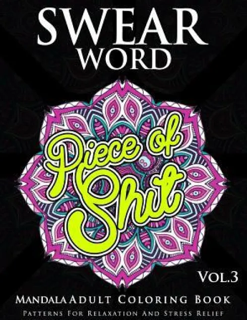Swear Word Mandala Adults Coloring Book Volume 3: An Adult Coloring Book with Swear Words to Color and Relax