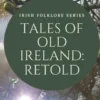 Tales of Old Ireland: Retold: Ancient Irish Stories Retold for Today