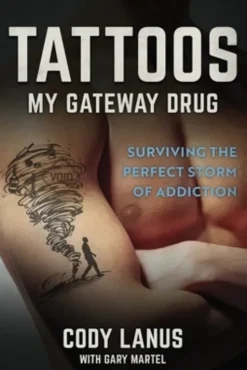 Tattoos: My Gateway Drug / Surviving The Perfect Storm Of Addiction