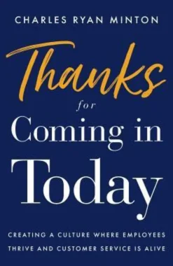Thanks for Coming in Today: Creating a Culture Where Employees Thrive & Customer Service Is Alive