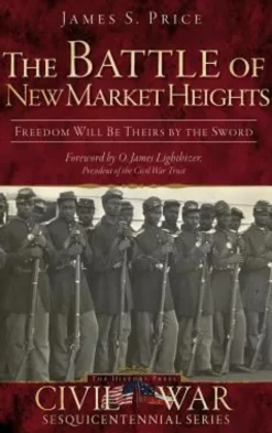 The Battle of New Market Heights: Freedom Will Be Theirs by the Sword
