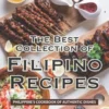 The Best Collection of Filipino Recipes: Philippine's Cookbook of Authentic Dishes