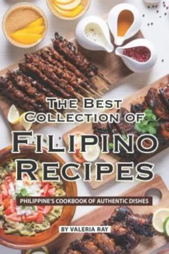 The Best Collection of Filipino Recipes: Philippine's Cookbook of Authentic Dishes