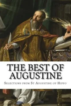 The Best of Augustine: Selections from the Writings of St Augustine of Hippo