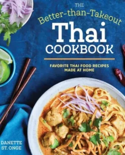 The Better Than Takeout Thai Cookbook: Favorite Thai Food Recipes Made at Home