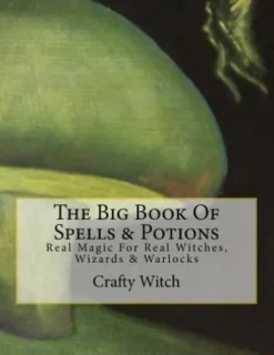 The Big Book Of Spells & Potions: Real Magic For Real Witches, Wizards & Warlocks