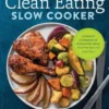 The Clean Eating Slow Cooker: A Healthy Cookbook of Wholesome Meals That Prep Fast & Cook Slow