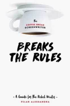 The Coffee Break Screenwriter…Breaks the Rules