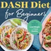 The Complete Dash Diet for Beginners: The Essential Guide to Lose Weight and Live Healthy